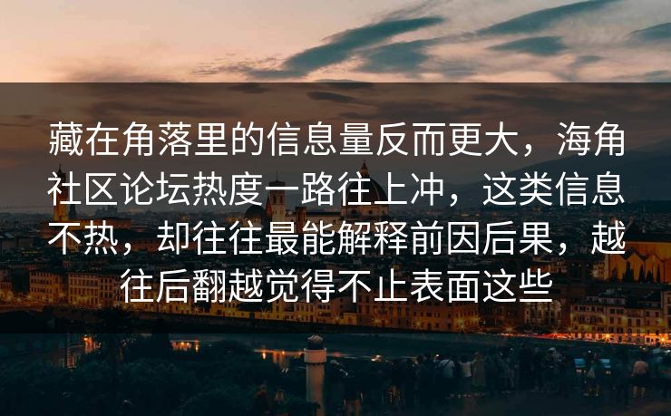 藏在角落里的信息量反而更大，海角社区论坛热度一路往上冲，这类信息不热，却往往最能解释前因后果，越往后翻越觉得不止表面这些