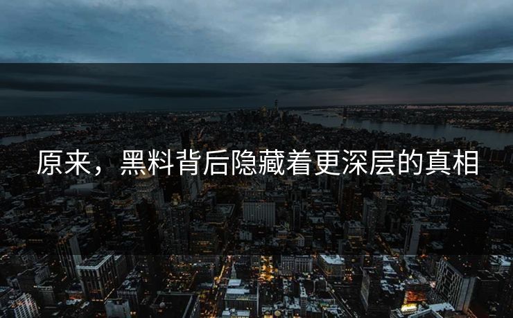 原来,黑料背后隐藏着更深层的真相 原来,黑料背后隐藏着更深层的真相